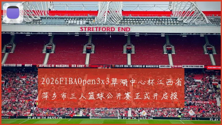 2026FIBAOpen3x3翠湖中心杯江西省萍乡市三人篮球公开赛正式开启报名通道