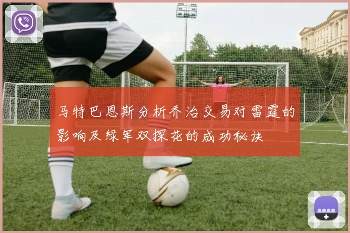 马特巴恩斯分析乔治交易对雷霆的影响及绿军双探花的成功秘诀